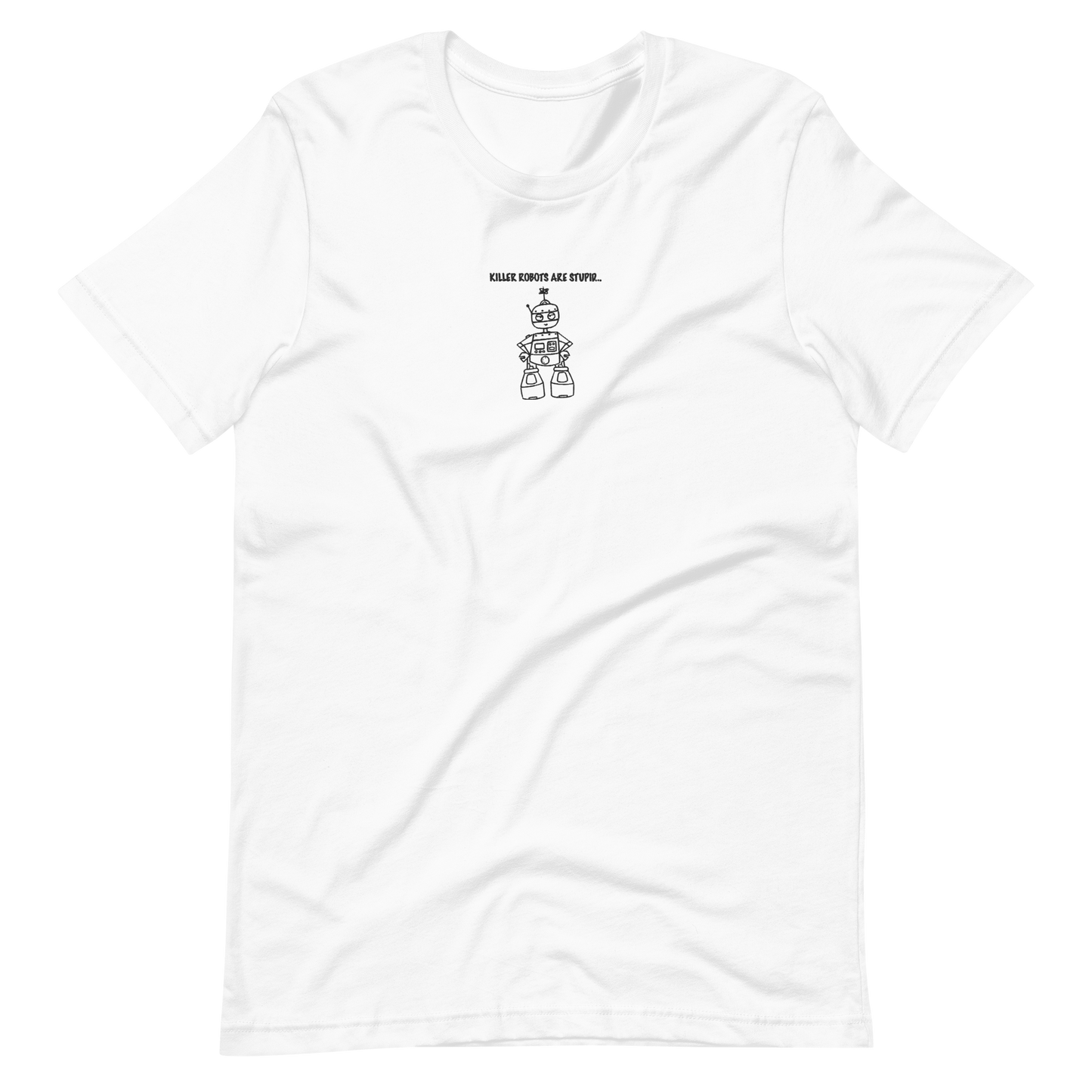 Killer robots are stupid T-shirt